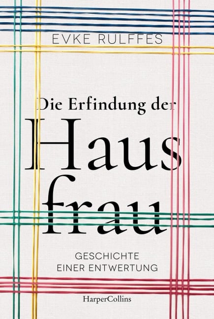 Die Erfindung der Hausfrau - Geschichte einer Entwertung - Evke Rulffes