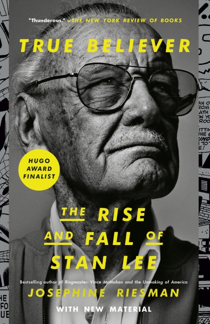 True Believer: The Rise and Fall of Stan Lee - Josephine Riesman