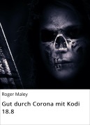 Cover-Bild zum Titel 'Gut durch Corona mit Kodi 18.8' von 'Roger Maley'