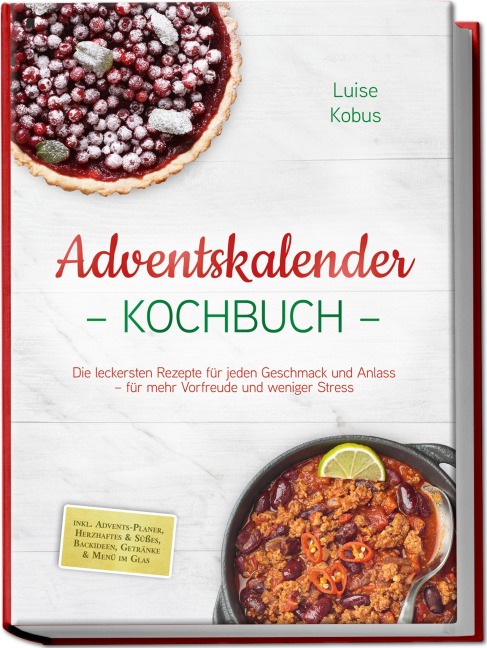 Adventskalender Kochbuch: Die leckersten Rezepte für jeden Geschmack und Anlass - für mehr Vorfreude und weniger Stress - inkl. Advents-Planer, Herzhaftes & Süßes, Backideen, Getränke & Menü im Glas - Luise Kobus
