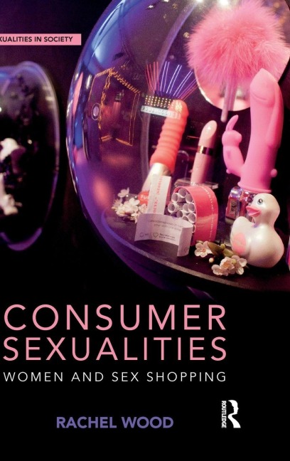 Consumer Sexualities - Rachel Wood