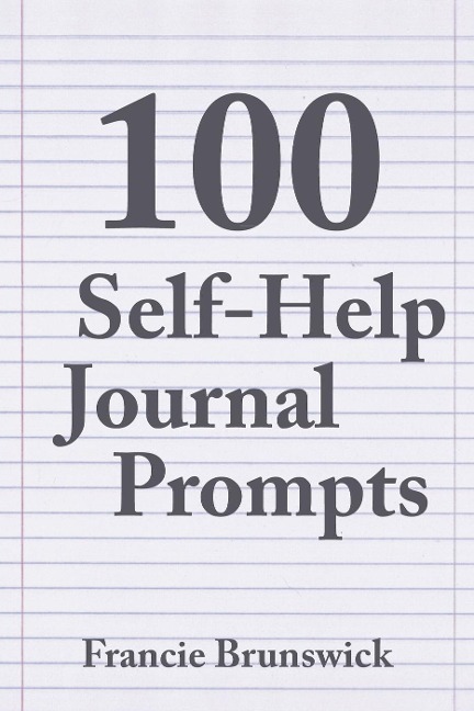 100 Self-Help Journal Prompts - Francie Brunswick