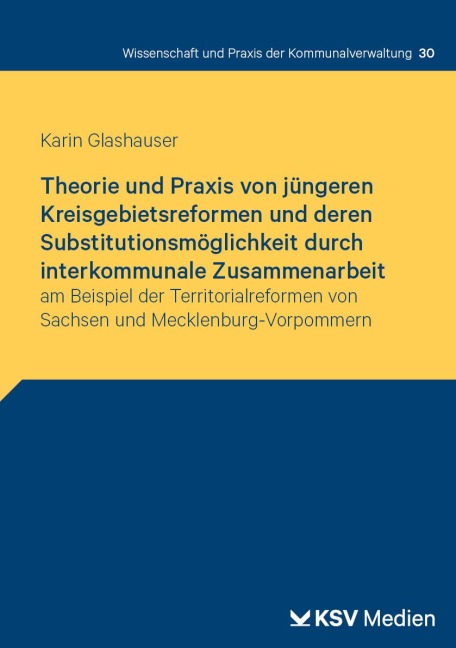 Theorie und Praxis von jüngeren Kreisgebietsreformen und deren Substitutionsmöglichkeit durch interkommunale Zusammenarbeit - Karin Glashauer