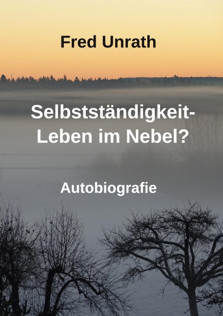 Selbstständigkeit - Leben im Nebel? - Fred Unrath