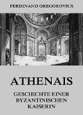 Athenais - Geschichte einer byzantinischen Kaiserin - Ferdinand Gregorovius