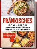 Cover-Bild zum Titel 'Fränkisches Kochbuch: Köstliche und abwechslungsreiche fränkische Rezepte für jeden Anlass - inkl. Soßen, Dips und Getränken aus Franken' von 'Alexander Reimann'