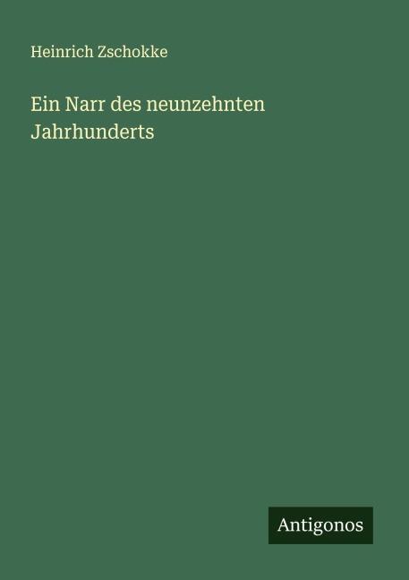 Ein Narr des neunzehnten Jahrhunderts - Heinrich Zschokke