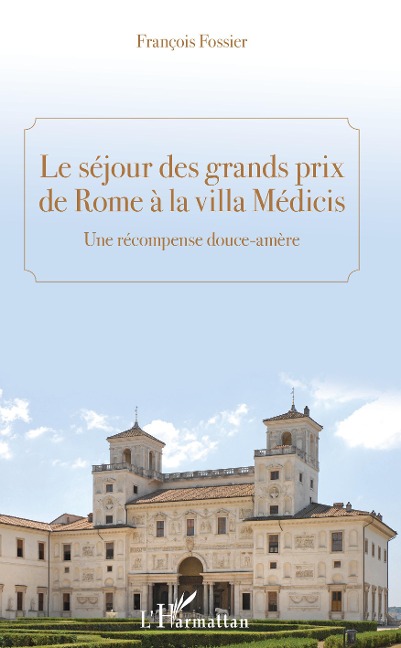 Le séjour des grands prix de Rome à la villa Médicis - François Fossier