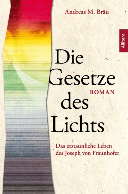 Die Gesetze des Lichts. Das erstaunliche Leben des Joseph von Fraunhofer - Andreas M. Bräu