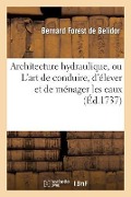 Cover-Bild zum Titel 'Architecture Hydraulique, Ou l'Art de Conduire, d'Élever Et de Ménager Les Eaux: Pour Les Différens Besoins de la Vie' von 'Bernard Forest De Belidor'