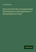 Kurze Nachricht über die gegenwärtige Einrichtung der Erziehungsanstalt zu Schnepfenthal bei Gotha - Carl Salzmann