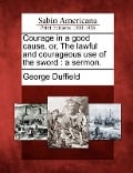Cover-Bild zum Titel 'Courage in a Good Cause, Or, the Lawful and Courageous Use of the Sword' von 'George Duffield'