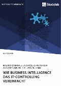 Wie Business Intelligence das IT-Controlling vereinfacht. Einsatzpotentiale und Möglichkeiten der Automatisierung in IT-Unternehmen - Nur Üzümcü