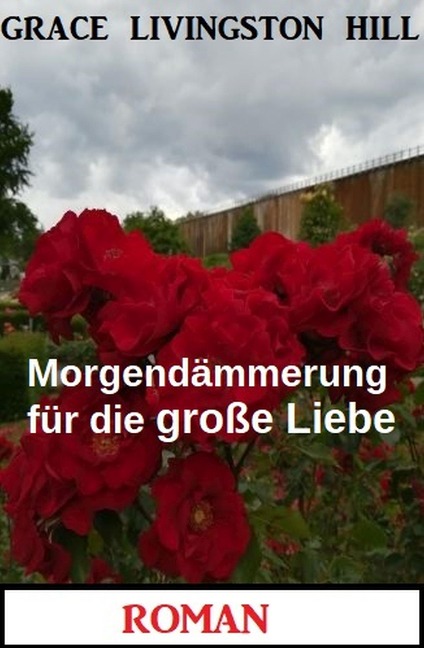 Morgendämmerung für die große Liebe: Roman - Grace Livingston Hill