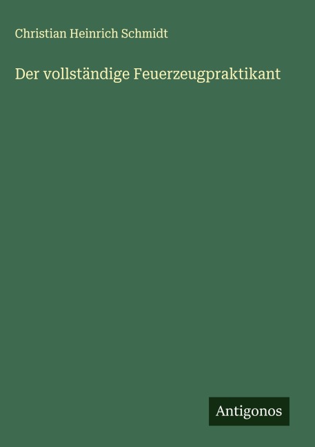 Der vollständige Feuerzeugpraktikant - Christian Heinrich Schmidt