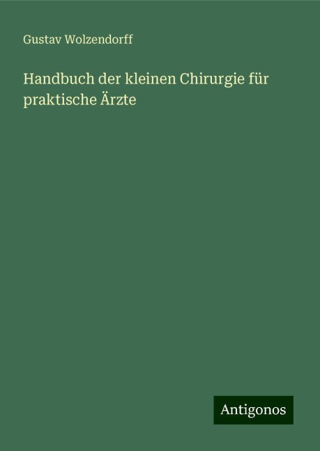 Handbuch der kleinen Chirurgie für praktische Ärzte - Gustav Wolzendorff