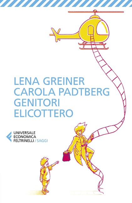 Genitori elicottero. Come stiamo rovinando la vita dei nostri figli - Lena Greiner, Carola Padtberg