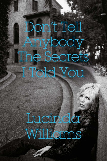 Don't Tell Anybody the Secrets I Told You - Lucinda Williams