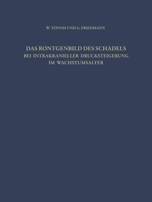 Das Röntgenbild des Schädels bei Intrakranieller Drucksteigerung im Wachstumsalter - G. Friedmann, W. Tönnis