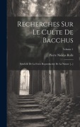 Cover-Bild zum Titel 'Recherches Sur Le Culte De Bacchus: Symbole De La Force Reproductive De La Nature [...]; Volume 1' von 'Pierre Nicolas Rolle'