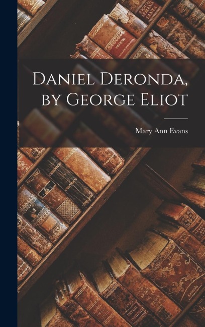 Daniel Deronda, by George Eliot - Mary Ann Evans