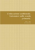 L'educazione ambientale. Laboratori nella scuola primaria. - Adriano Sofo, Marina Venezia