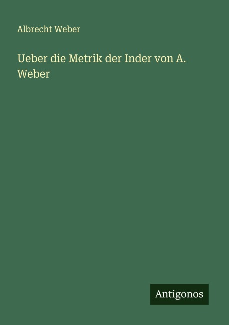 Ueber die Metrik der Inder von A. Weber - Albrecht Weber