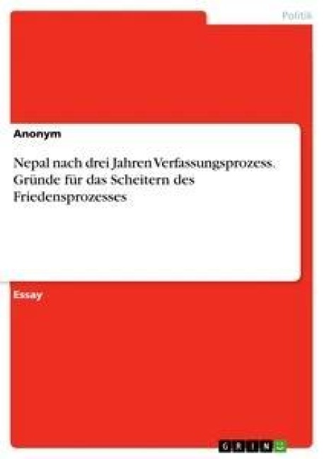 Nepal nach drei Jahren Verfassungsprozess. Gründe für das Scheitern des Friedensprozesses - Anonym