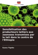 Cover-Bild zum Titel 'Sensibilisation des producteurs laitiers aux zoonoses transmises par le lait dans le centre de l'Éthiopie' von 'Eyasu Tigabu'