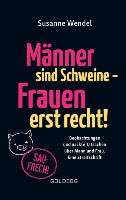 Männer sind Schweine - Frauen erst recht! Beobachtungen und nackte Tatsachen über Mann und Frau. Eine Streitschrift. Geschlechterrollen aufbrechen - Gleichberechtigung & echte Partnerschaft leben! - Susanne Wendel