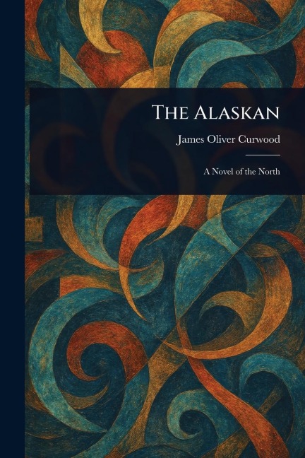 The Alaskan - James Oliver Curwood