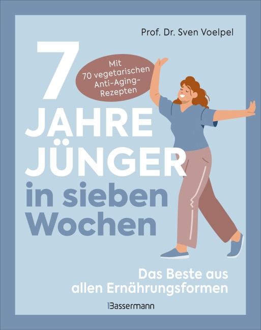 7 Jahre jünger in sieben Wochen - Das Beste aus allen Ernährungsformen - Sven Voelpel, Bettina Matthaei