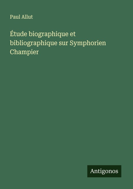 Étude biographique et bibliographique sur Symphorien Champier - Paul Allut