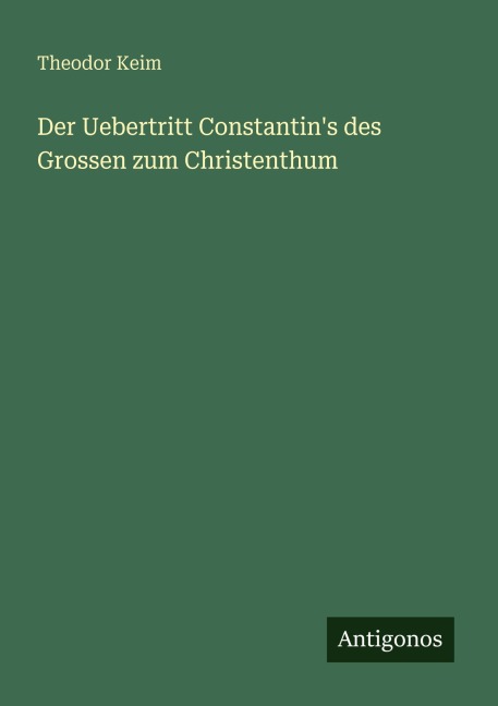 Der Uebertritt Constantin's des Grossen zum Christenthum - Theodor Keim