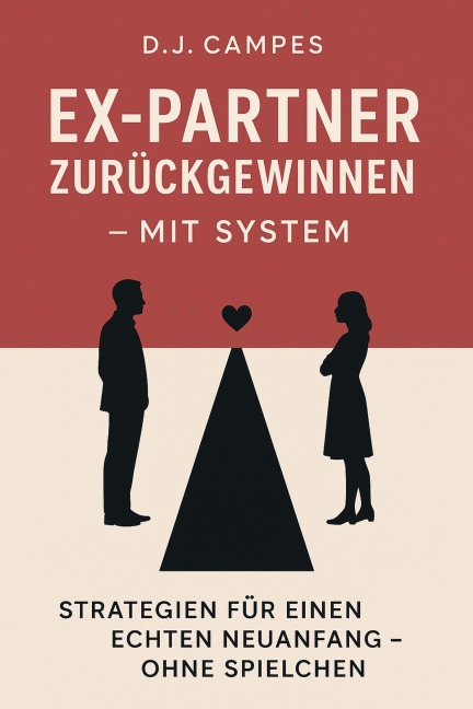 Ex-Partner zurückgewinnen - mit System - D. J. Campes