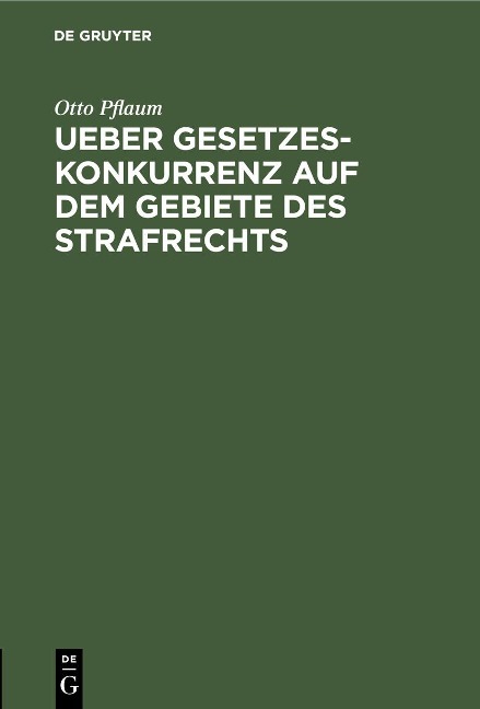 Ueber Gesetzeskonkurrenz auf dem Gebiete des Strafrechts - Otto Pflaum