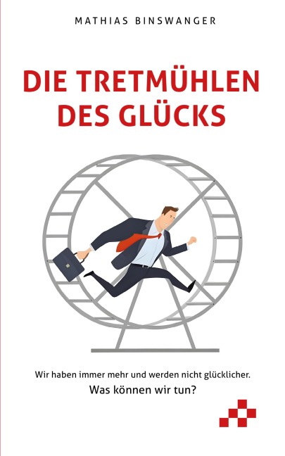 Die Tretmühlen des Glücks - Mathias Binswanger