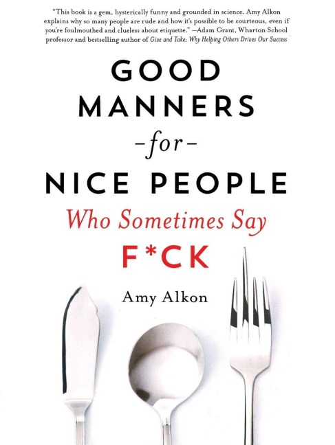 Good Manners for Nice People Who Sometimes Say F*ck - Amy Alkon