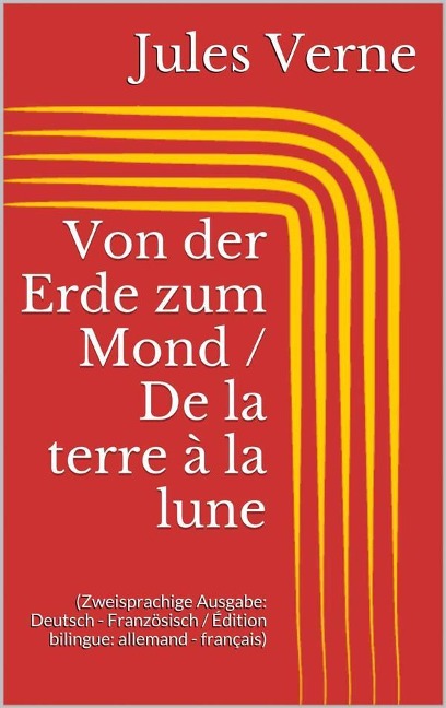 Von der Erde zum Mond / De la terre à la lune (Zweisprachige Ausgabe: Deutsch - Französisch / Édition bilingue: allemand - français) - Jules Verne