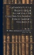 Cover-Bild zum Titel 'Catalogue De La Bibliothèque Municipale De Chalons-sur-marne. Fonds Garinet, Volumes 2-3' von 'Alfred Mallet, Jacques Laurent'