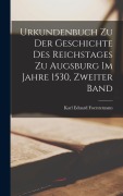 Cover-Bild zum Titel 'Urkundenbuch zu der Geschichte des Reichstages zu Augsburg im Jahre 1530, Zweiter Band' von 'Karl Eduard Foerstemann'