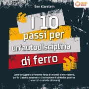 Cover-Bild zum Titel 'I 10 passi per un'autodisciplina di ferro: Come sviluppare un'enorme forza di volontà e motivazione, per la crescita personale e l'attivazione di abitudini positive (+ esercizi e cartelle di lavoro)' von 'Ben Klarstein'