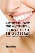 Cover-Bild zum Titel '36 Ricette Per Aiutare A Prevenire Carie, Malattie Gengivali, Perdita Dei Denti, E Il Cancro Orale' von 'Joe Correa'