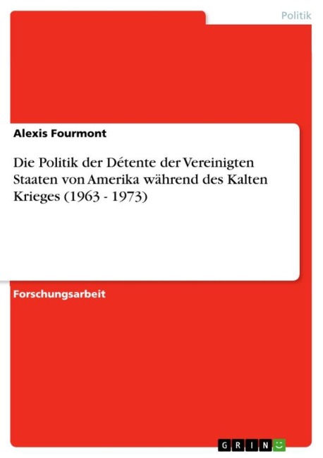Die Politik der Détente der Vereinigten Staaten von Amerika während des Kalten Krieges (1963 - 1973) - Alexis Fourmont
