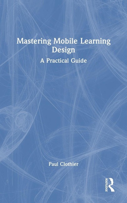 Mastering Mobile Learning Design - Paul Clothier