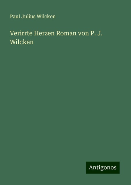 Verirrte Herzen Roman von P. J. Wilcken - Paul Julius Wilcken