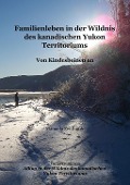 Cover-Bild zum Titel 'Familienleben in der Wildnis des kanadischen Yukon Territoriums' von 'Manuela Zeitlhofer'