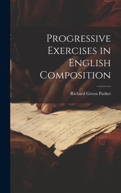 Progressive Exercises in English Composition - Richard Green Parker