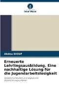 Cover-Bild zum Titel 'Erneuerte Lehrlingsausbildung. Eine nachhaltige Lösung für die Jugendarbeitslosigkeit' von 'Abdou Diouf'