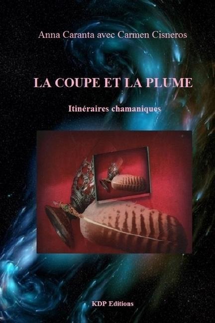 la coupe et la plume: itinéraires chamaniques - Carmen Cisneros, Anna Caranta